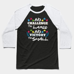 Inspirational Autism Shirt No Challenge Too Large No Victory Too Small Baseball T-Shirt